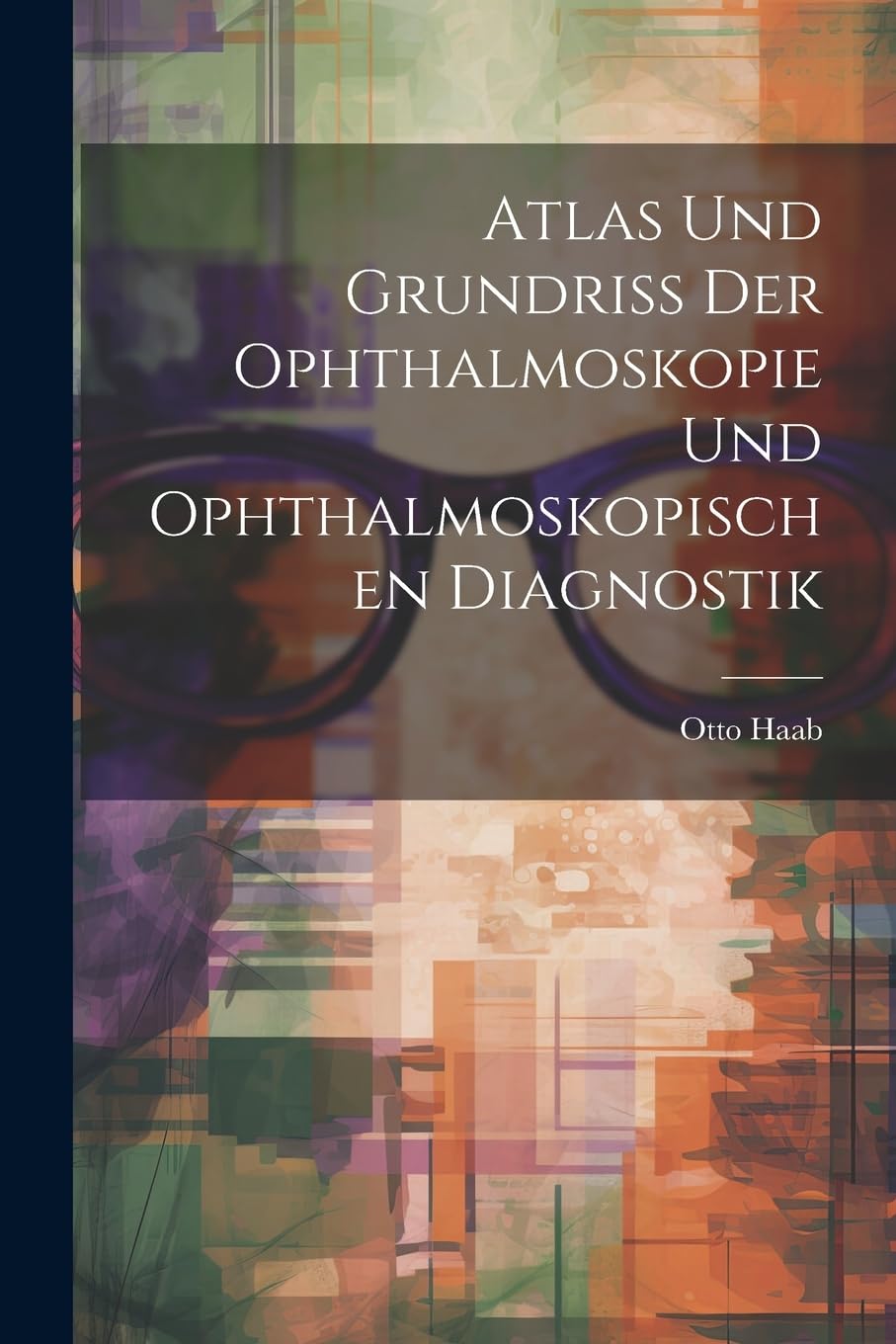 Atlas und Grundriss der Ophthalmoskopie und Ophthalmoskopischen Diagnostik Medicine