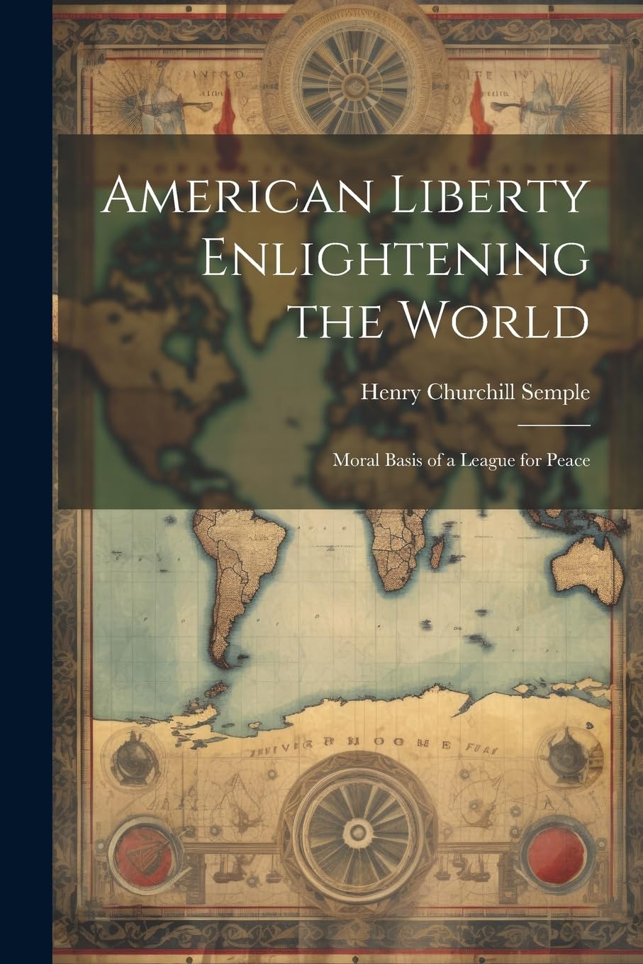 American Liberty Enlightening the World: Moral Basis of a League for Peace book