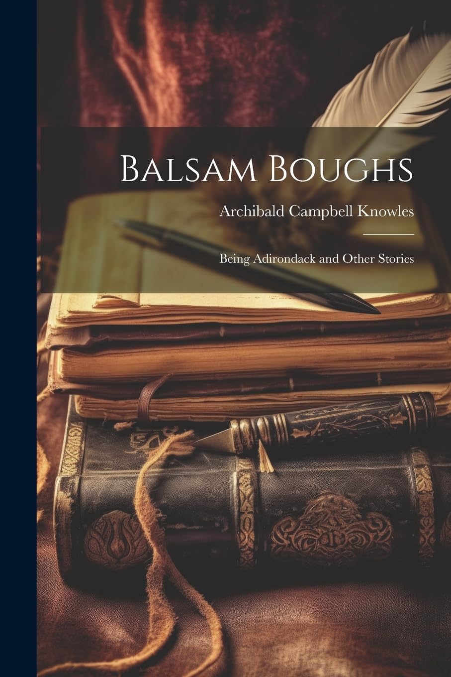 Balsam Boughs: Being Adirondack and Other Stories Essays & Short Stories