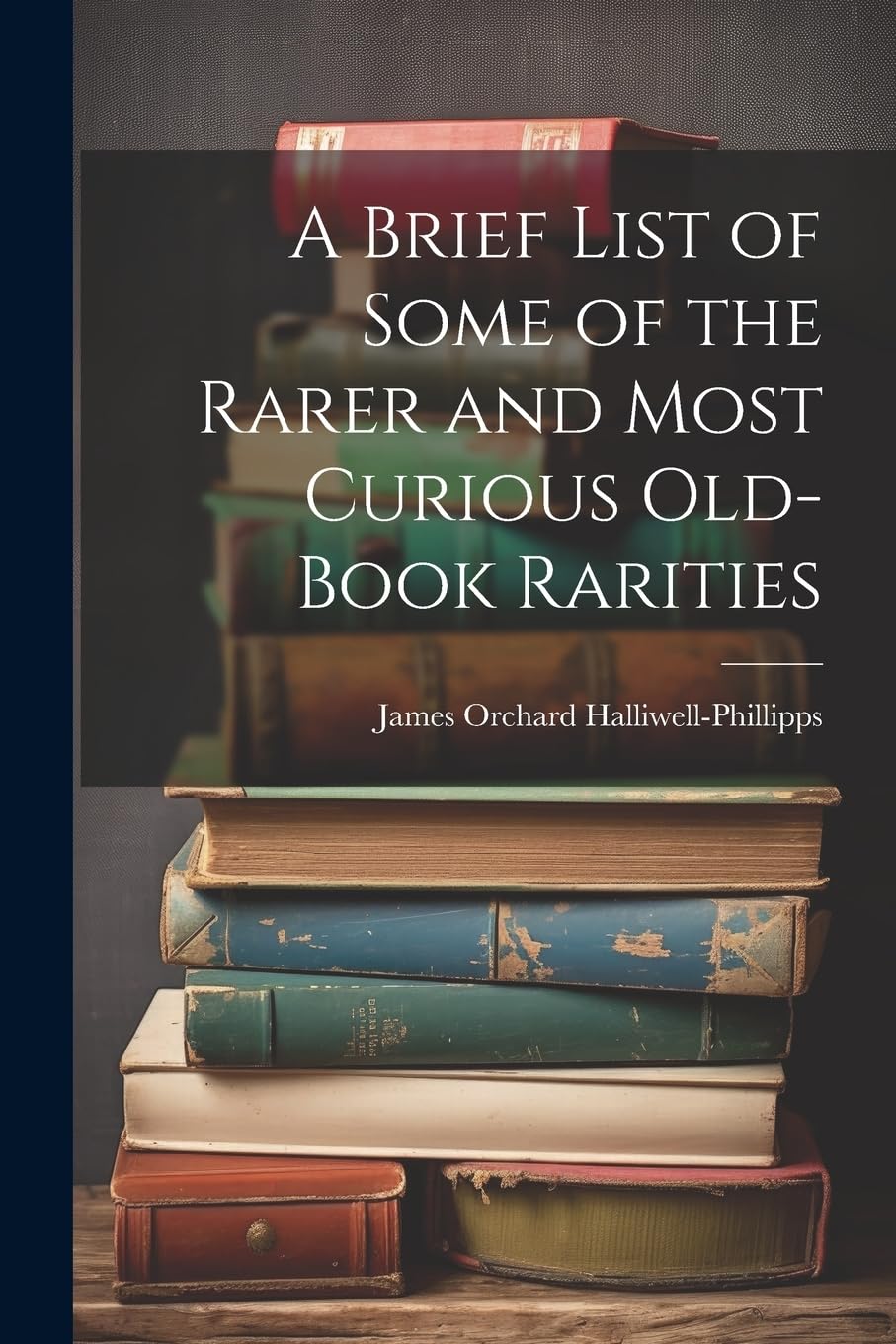 A Brief List of Some of the Rarer and Most Curious Old-book Rarities Contemporary literature