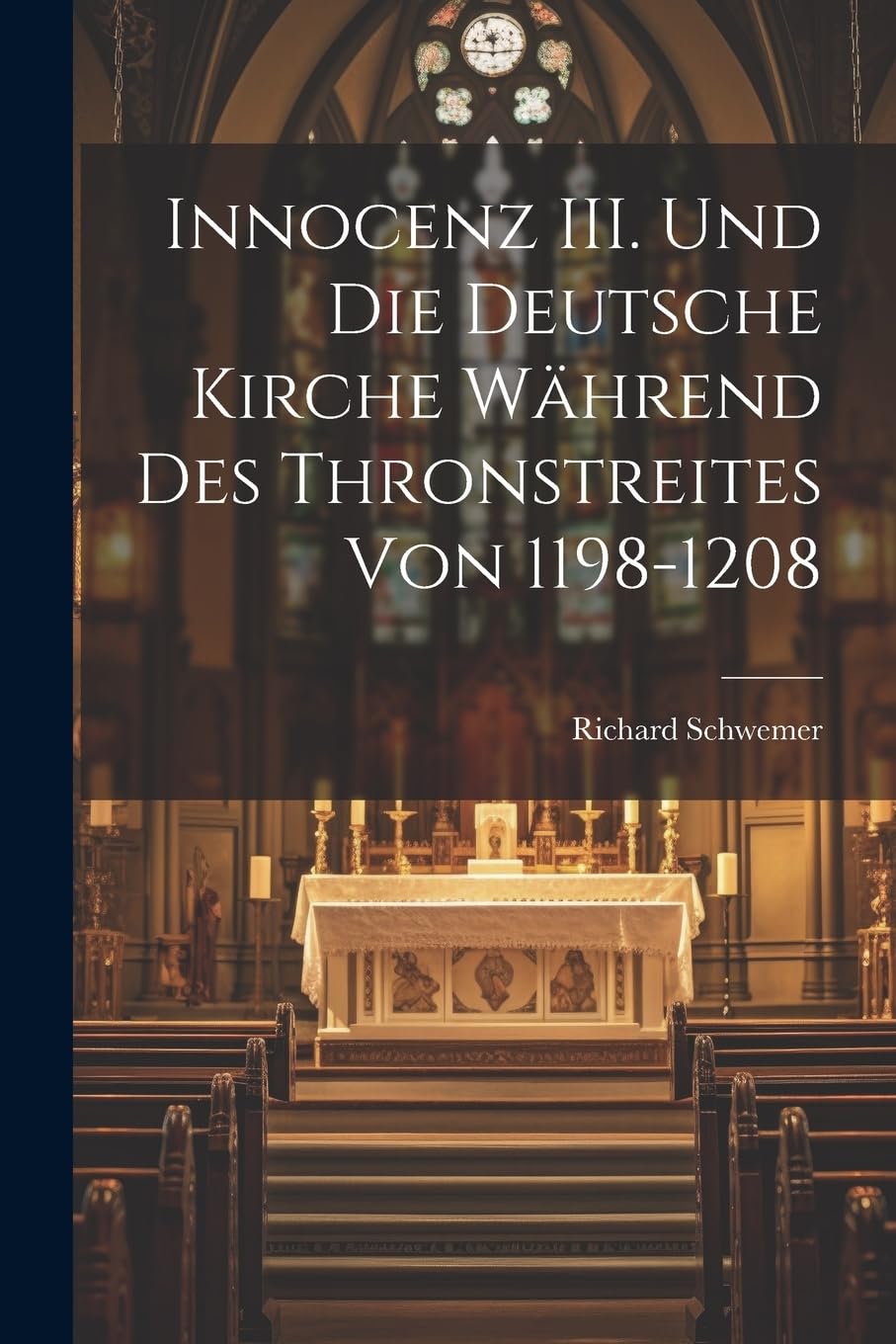 Innocenz III. und die Deutsche Kirche Während des Thronstreites von 1198-1208 Politics & History