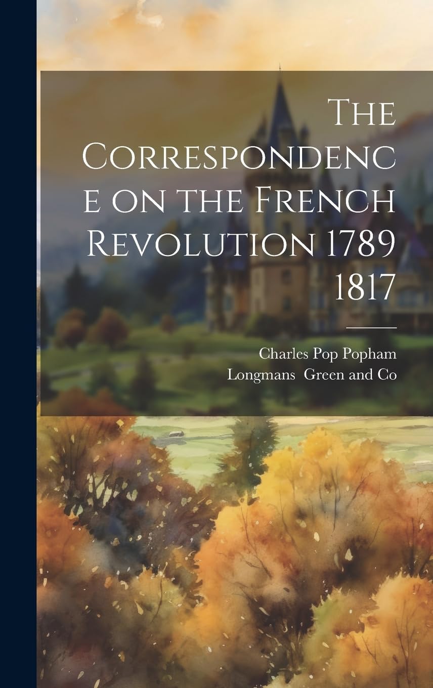 The Correspondence on the French Revolution 1789 1817 Politics & History