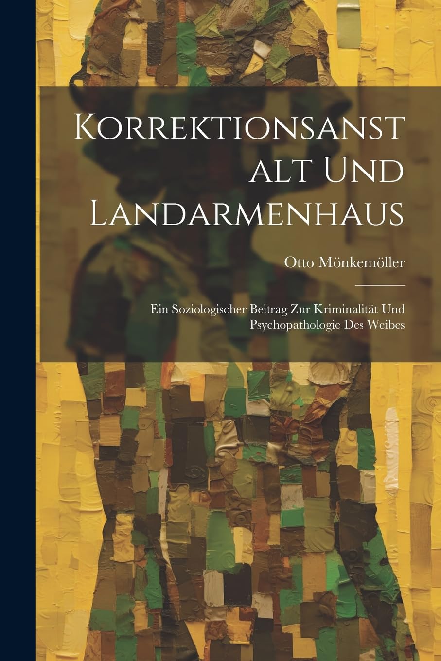 Korrektionsanstalt Und Landarmenhaus: Ein Soziologischer Beitrag Zur Kriminalität Und Psychopathologie Des Weibes book