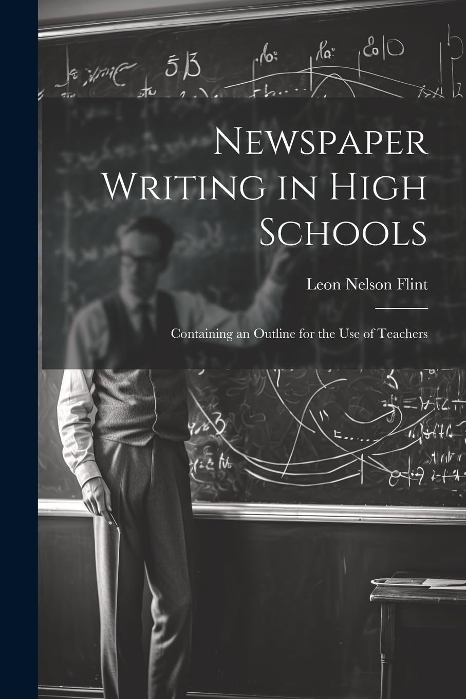 Newspaper Writing in High Schools: Containing an Outline for the use of Teachers Education & Training