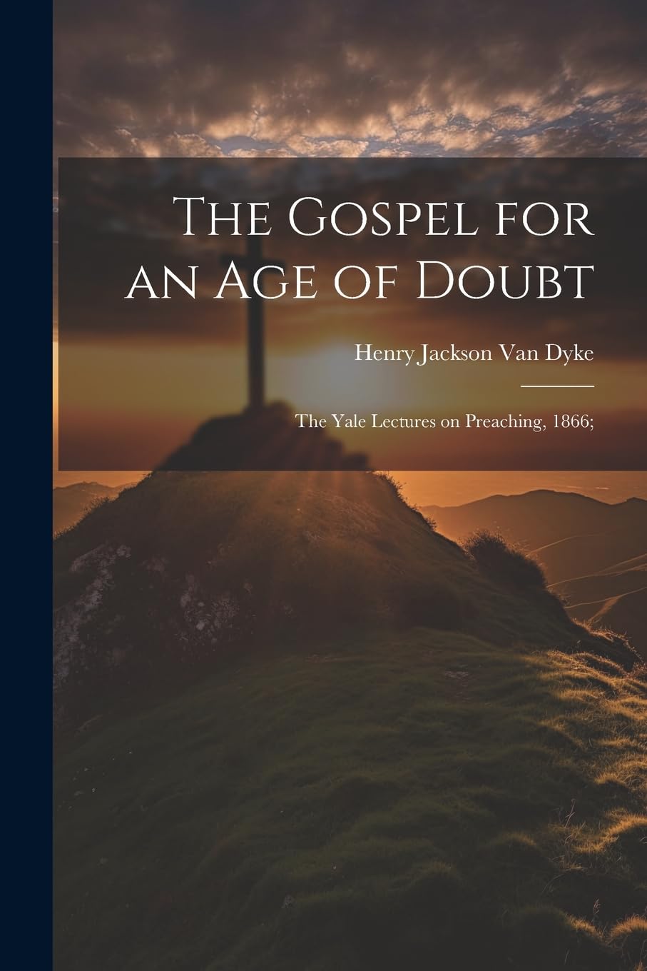 The Gospel for an age of Doubt; the Yale Lectures on Preaching, 1866; Politics & History