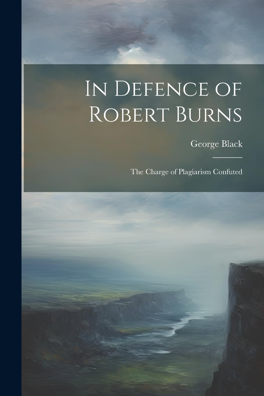 In Defence of Robert Burns: The Charge of Plagiarism Confuted Essays & Short Stories