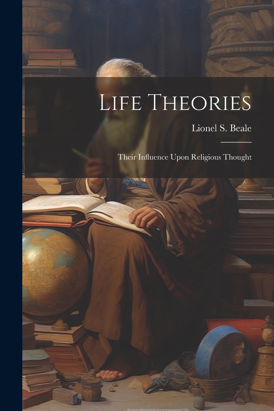 Life Theories; Their Influence Upon Religious Thought Politics & History