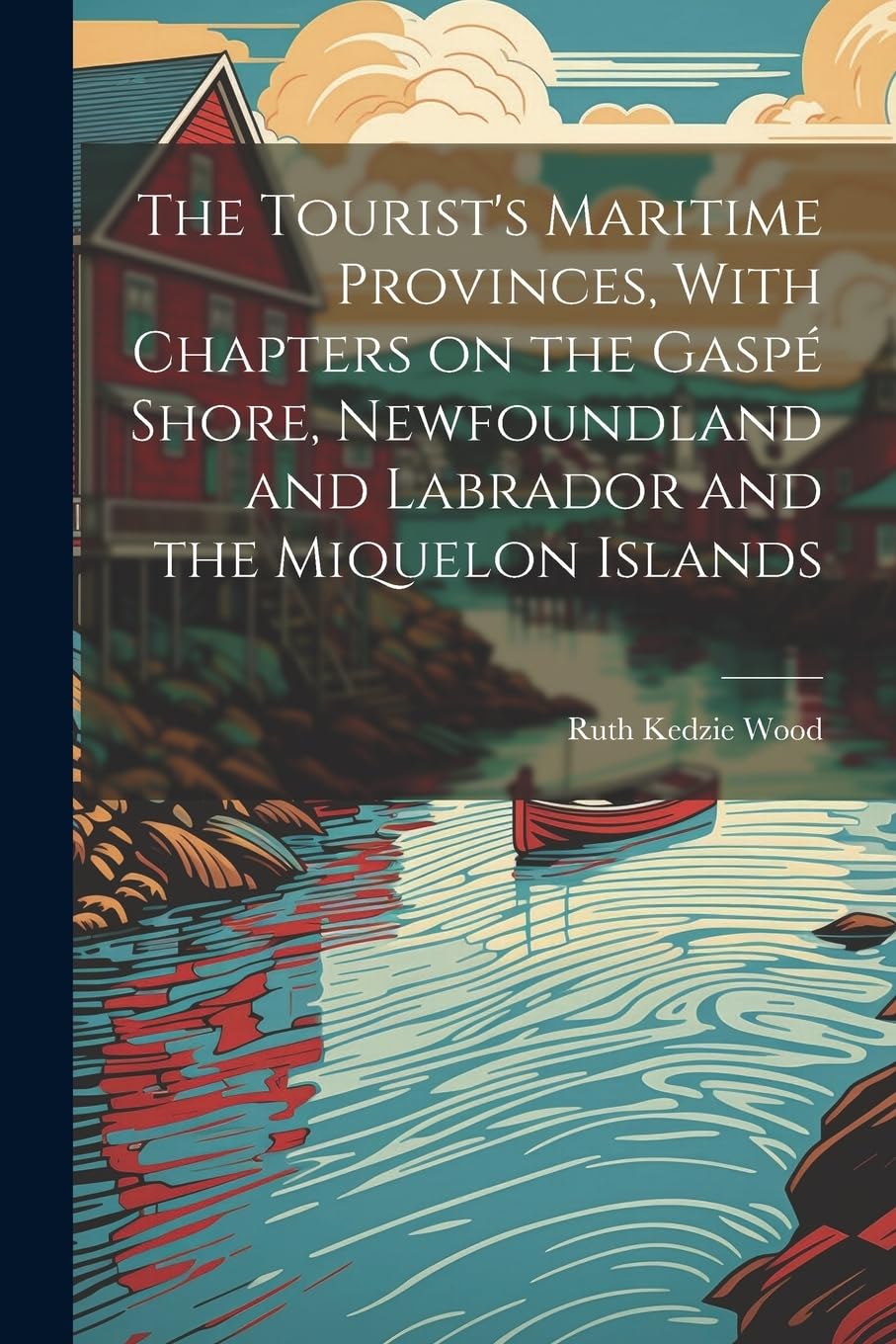 The Tourist's Maritime Provinces, With Chapters on the Gaspé Shore, Newfoundland and Labrador and the Miquelon Islands Leisure, Home & Garden