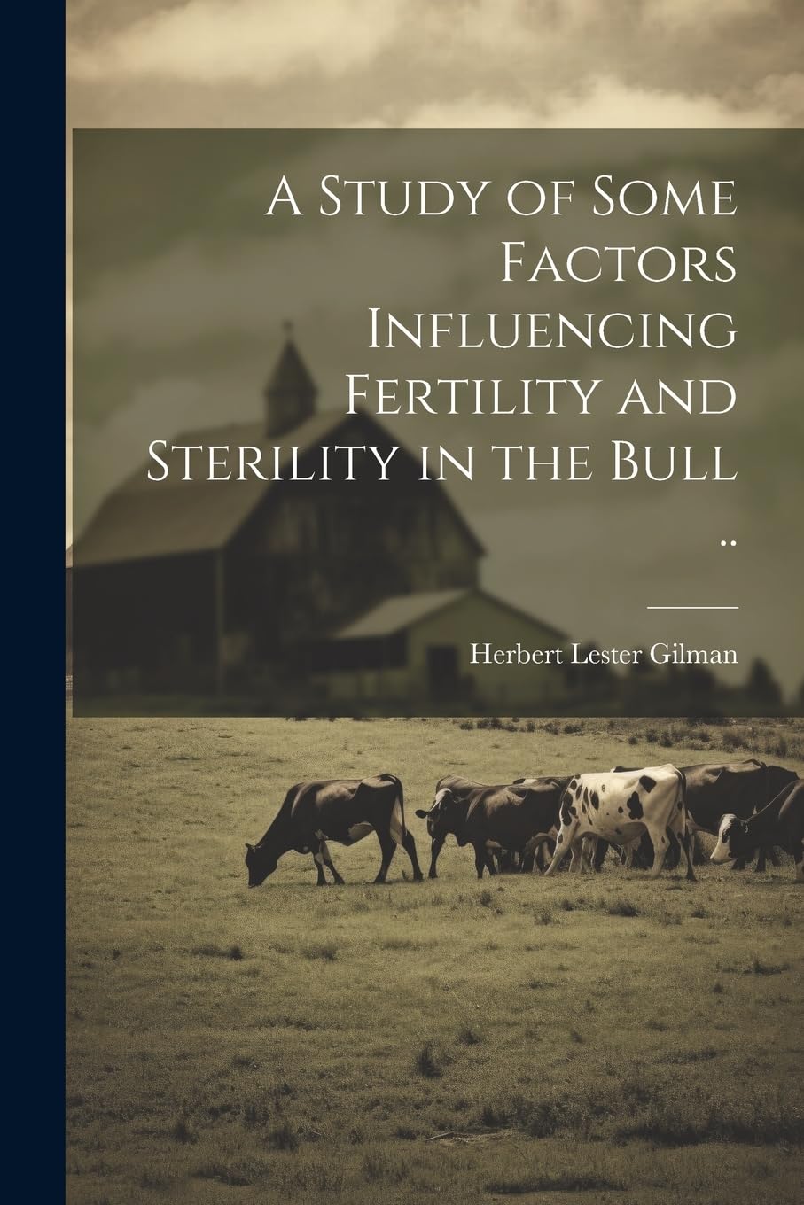 A Study of Some Factors Influencing Fertility and Sterility in the Bull .. Natural Sciences