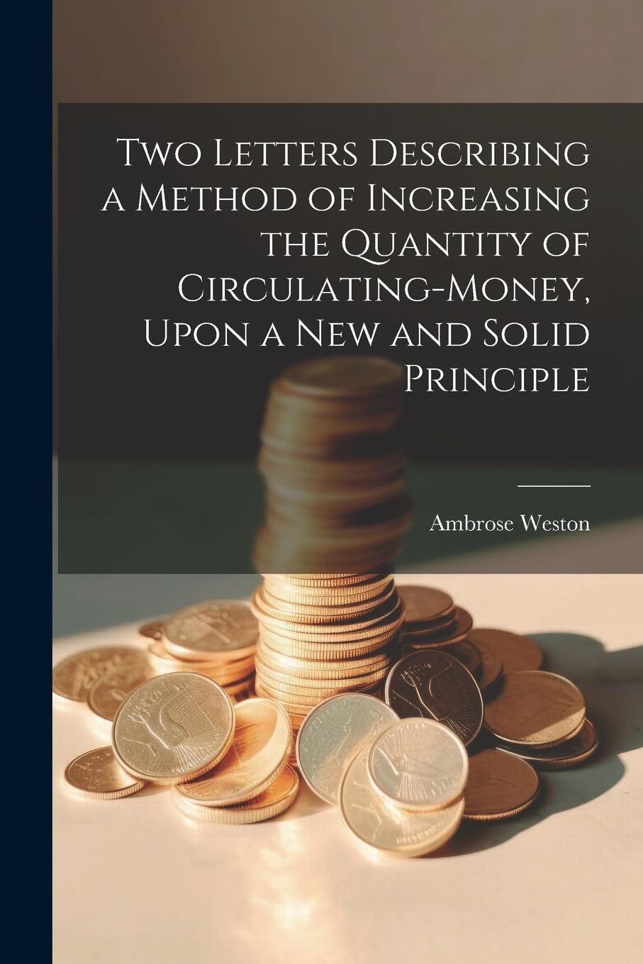 Two Letters Describing a Method of Increasing the Quantity of Circulating-money, Upon a new and Solid Principle Books