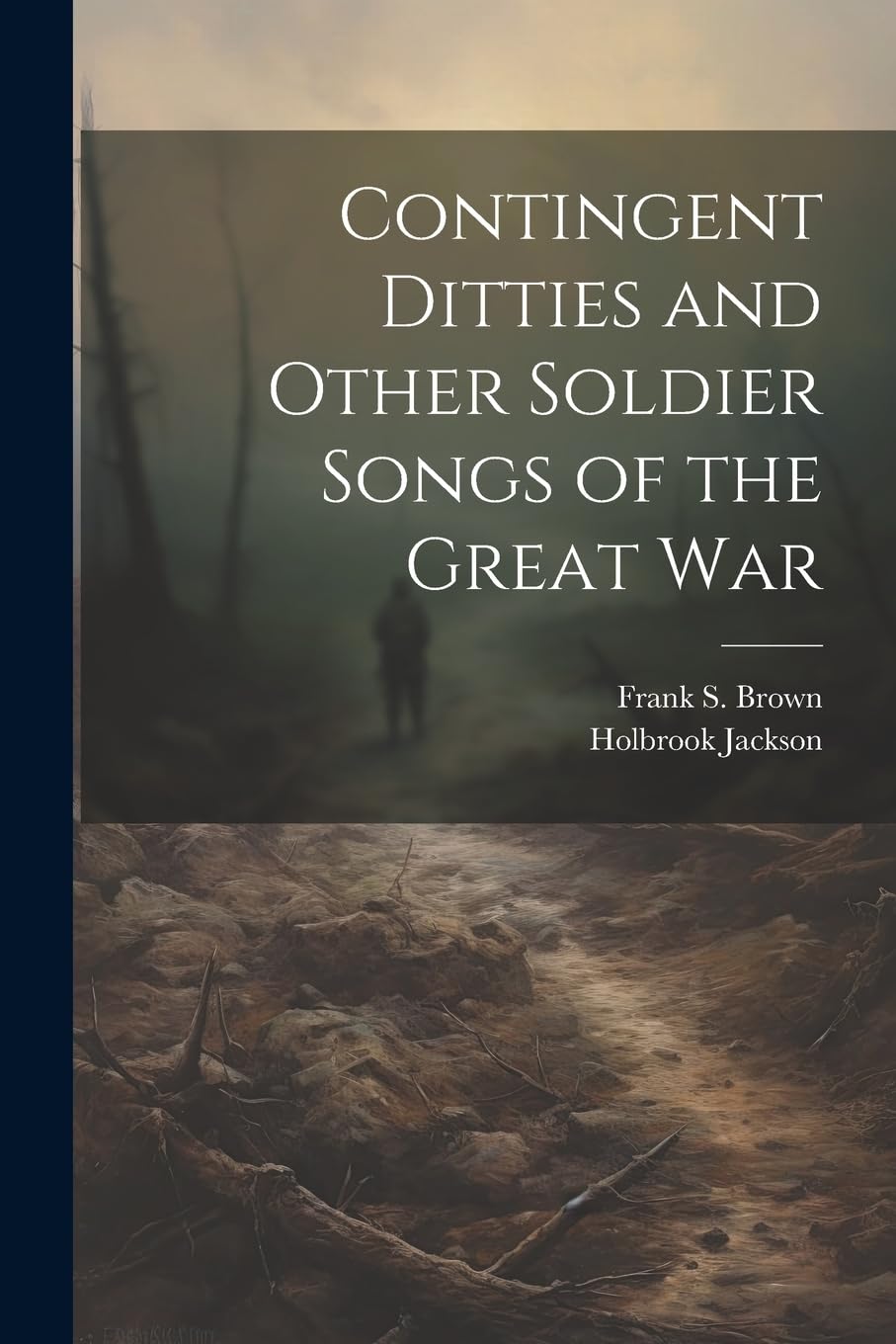 Contingent Ditties and Other Soldier Songs of the Great War Politics & History