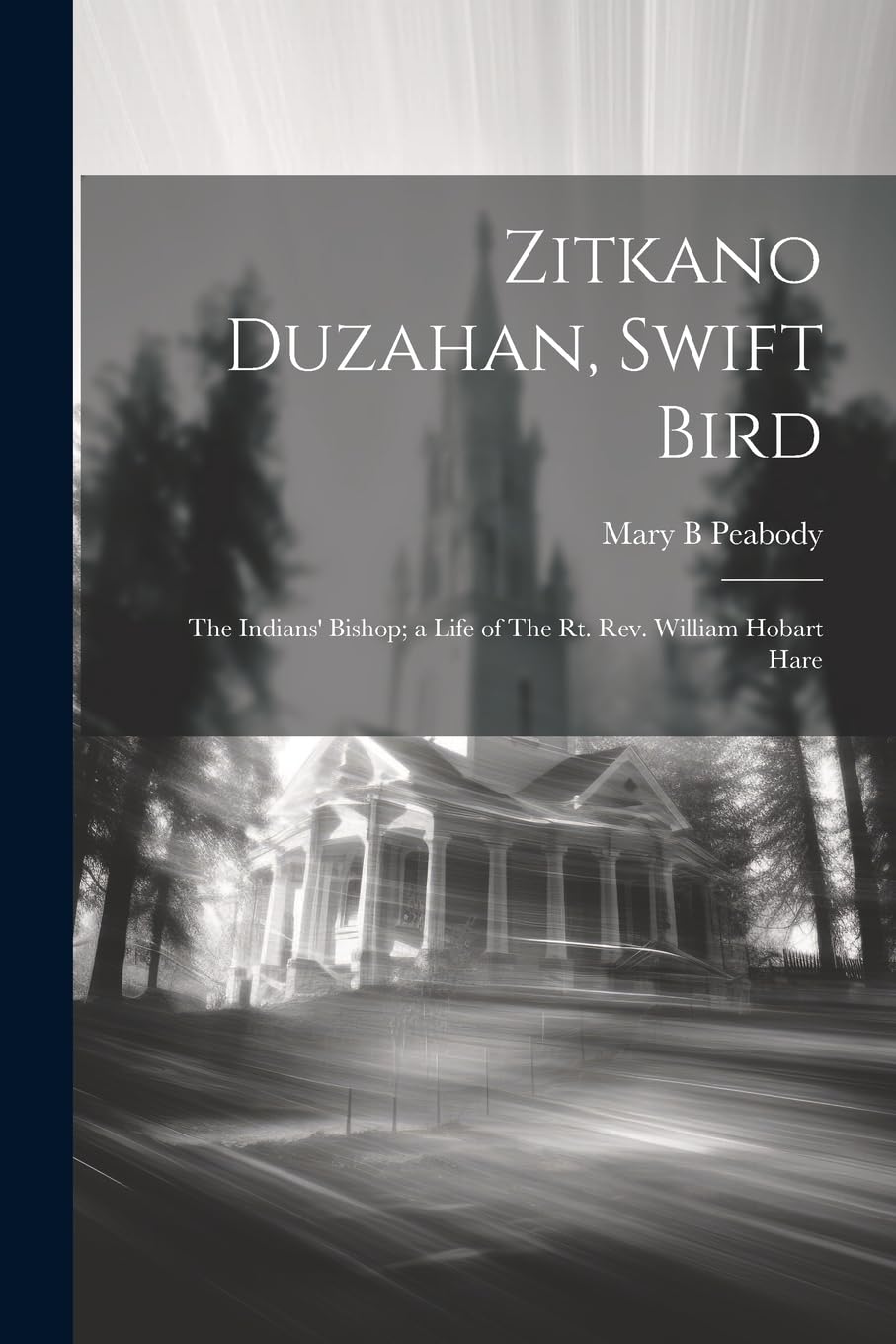 Zitkano Duzahan, Swift Bird: The Indians' Bishop; a Life of The Rt. Rev. William Hobart Hare Politics & Society