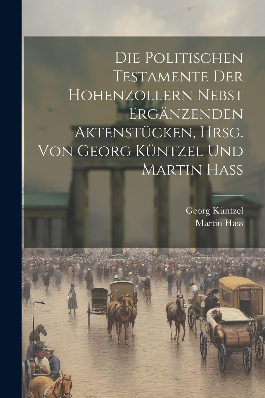 Die politischen Testamente der Hohenzollern nebst ergänzenden Aktenstücken, hrsg. von Georg Küntzel und Martin Hass Politics & History