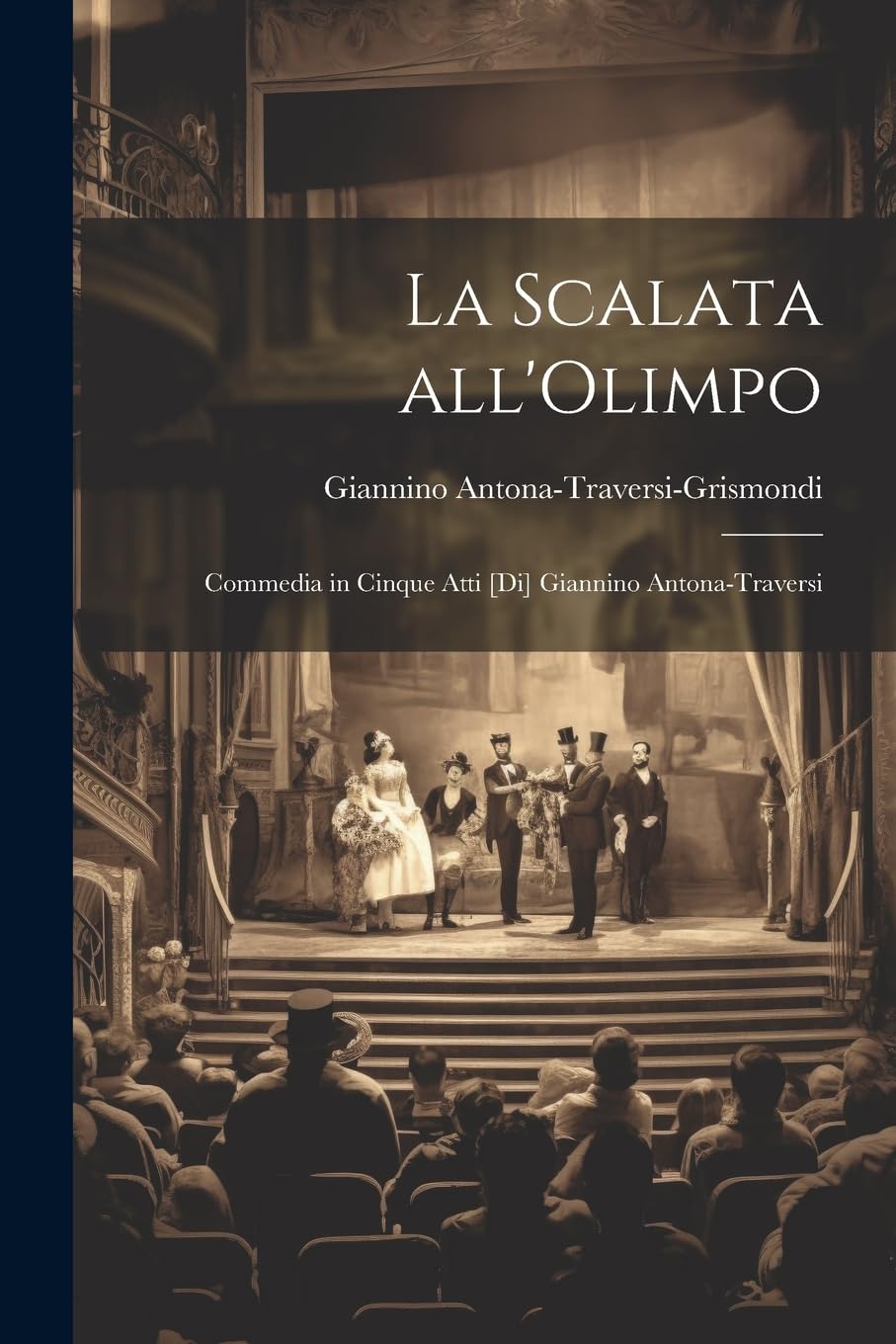 La scalata all'Olimpo; commedia in cinque atti Giannino Antona-Traversi Drama