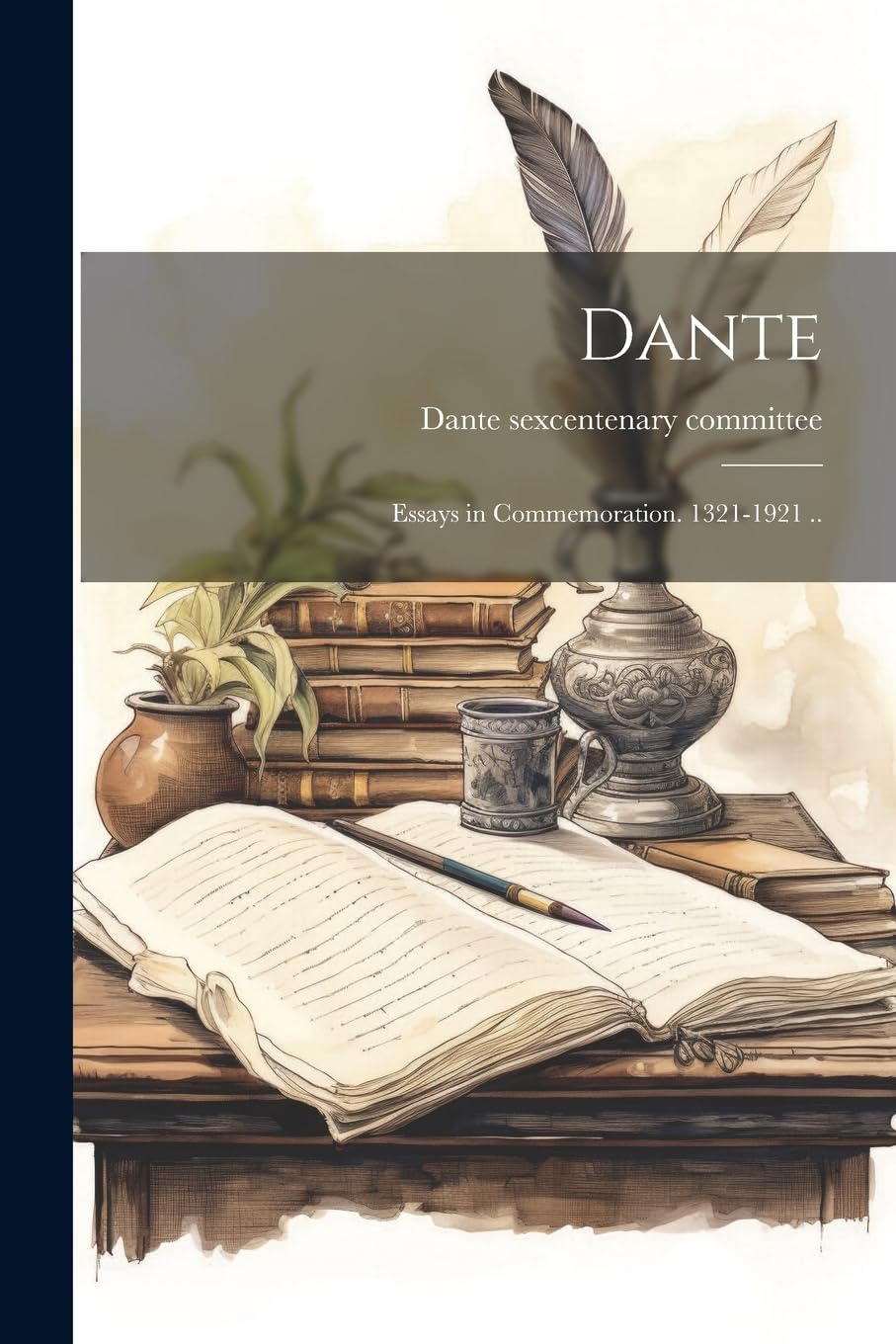 Dante; Essays in Commemoration. 1321-1921 .. Essays & Short Stories