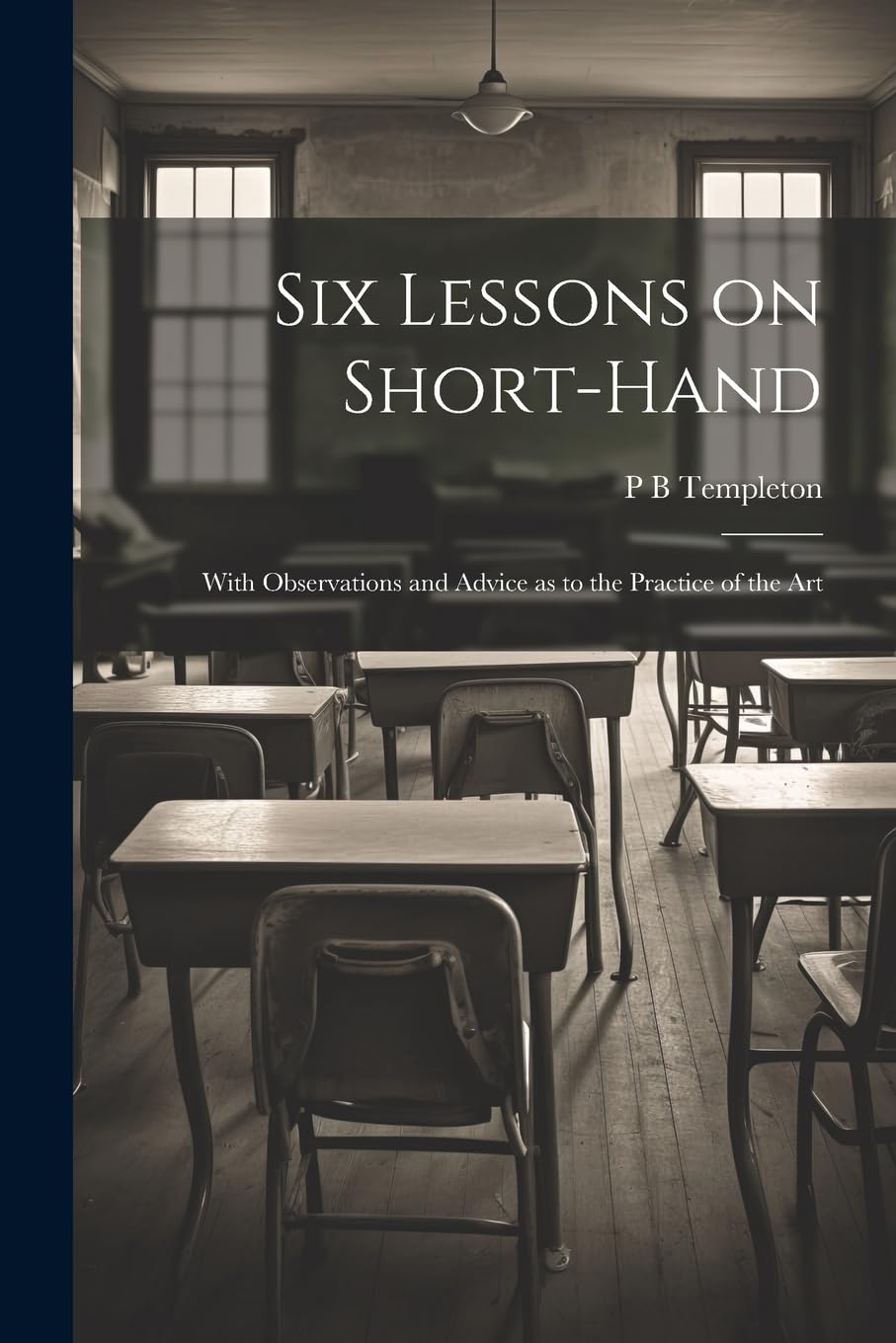 Six Lessons on Short-hand; With Observations and Advice as to the Practice of the Art Media & Communication
