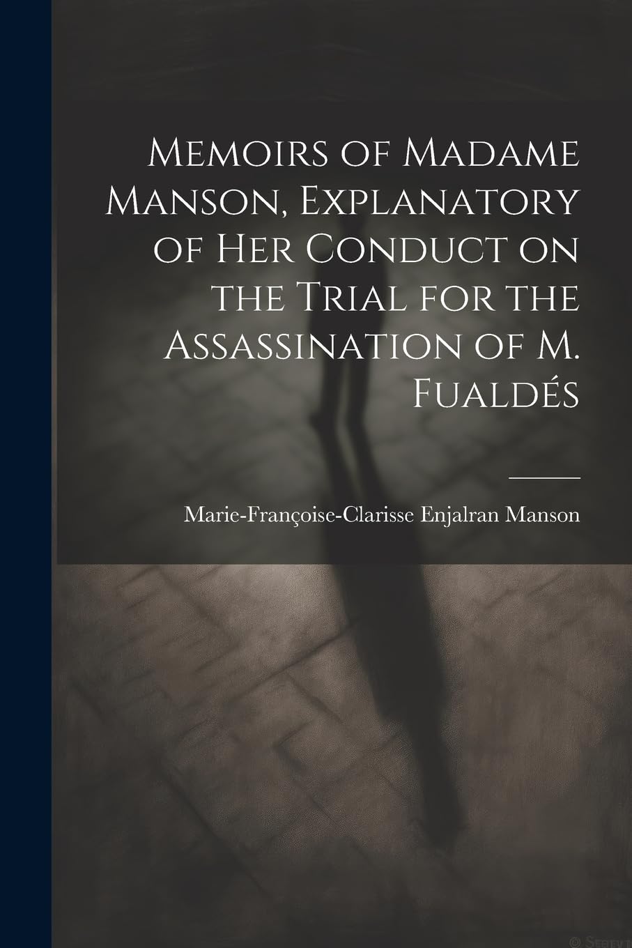Memoirs of Madame Manson, Explanatory of her Conduct on the Trial for the Assassination of M. Fualdés Politics & Society Books