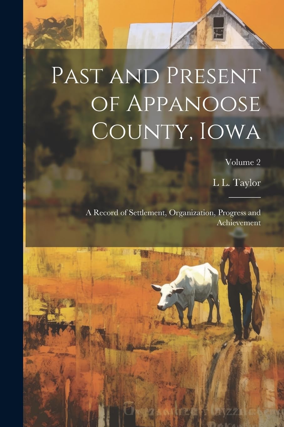 Past and Present of Appanoose County, Iowa: A Record of Settlement, Organization, Progress and Achievement; Volume 2 Politics & History