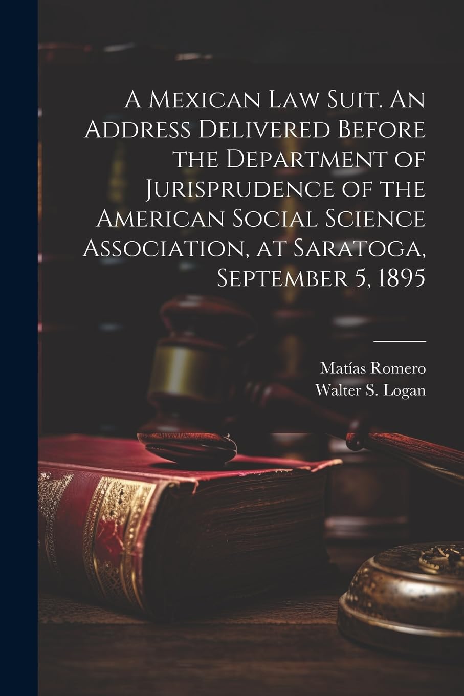 A Mexican law Suit. An Address Delivered Before the Department of Jurisprudence of the American Social Science Association, at Saratoga, September 5, 1895 Law