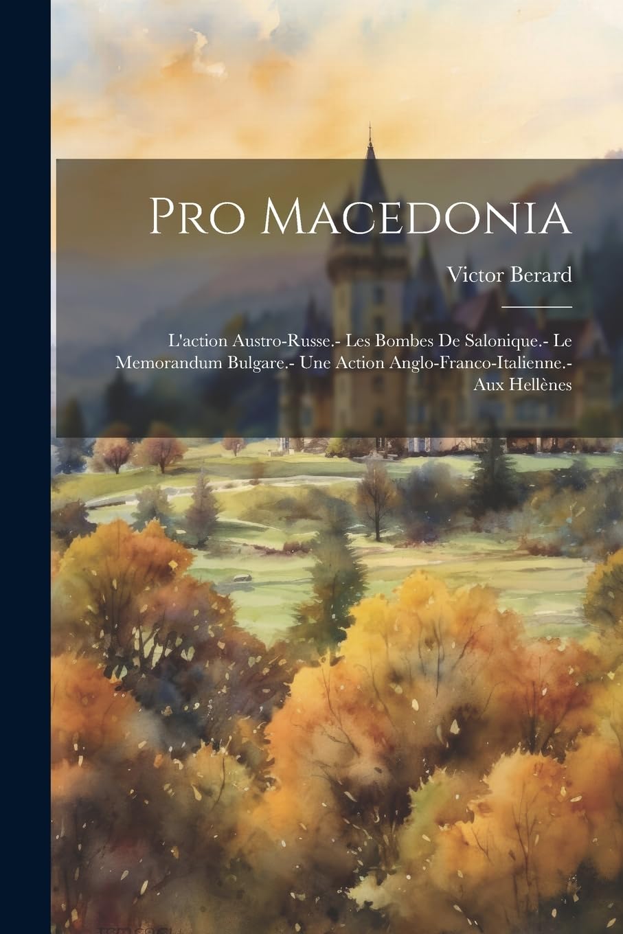 Pro Macedonia: L'action austro-russe.- Les bombes de Salonique.- Le memorandum bulgare.- Une action anglo-franco-italienne.- Aux Hellènes Politics & History