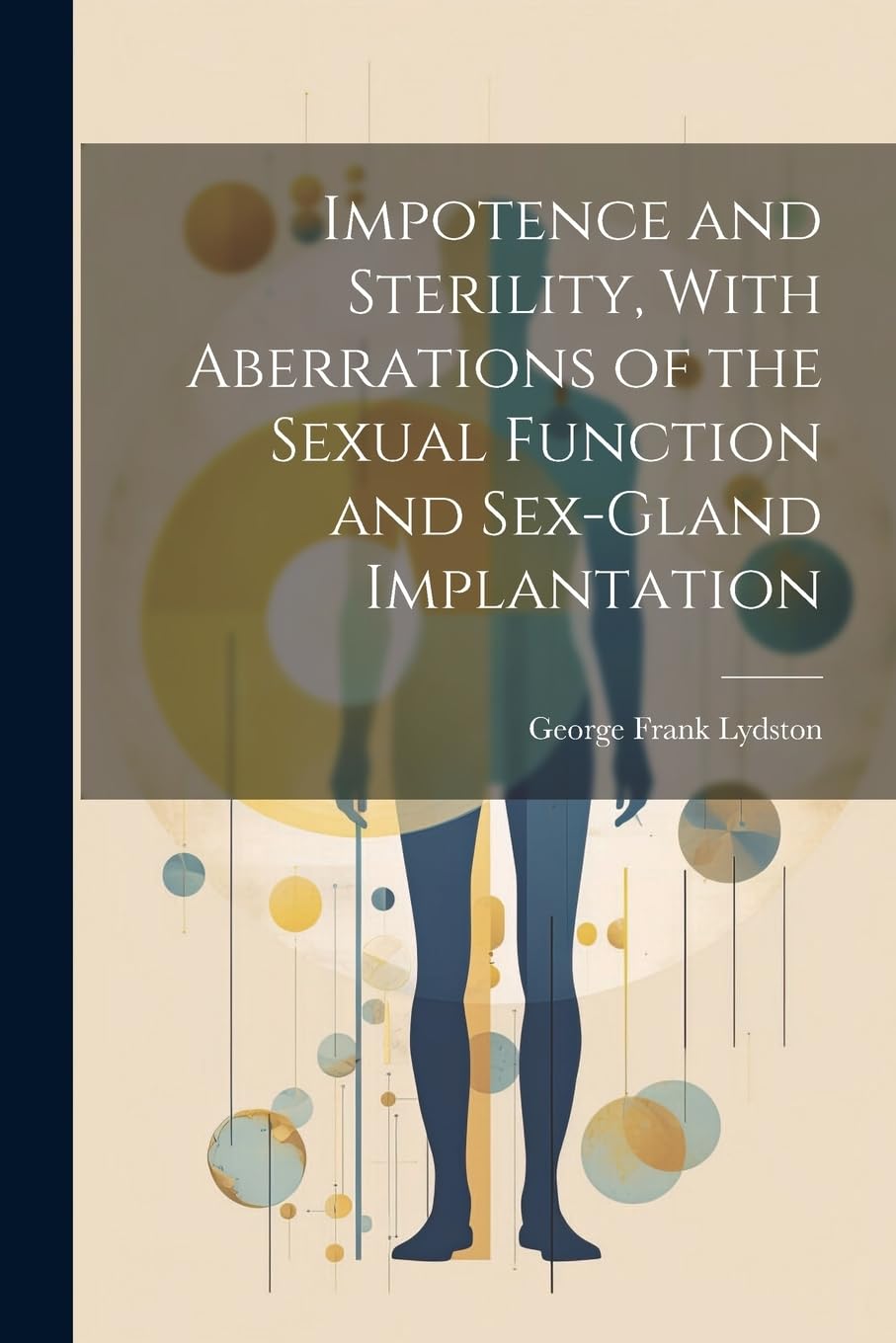 Impotence and Sterility, With Aberrations of the Sexual Function and Sex-gland Implantation Medicine
