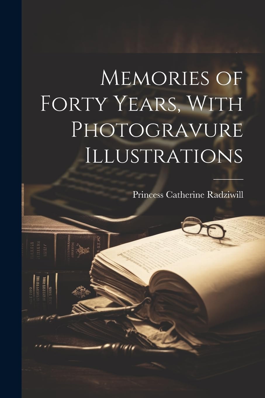 Memories of Forty Years, With Photogravure Illustrations Art & Literature