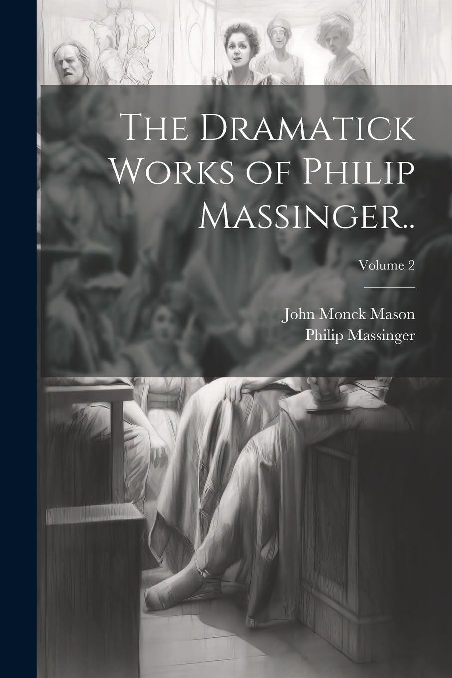 The Dramatick Works of Philip Massinger..; Volume 2 Drama