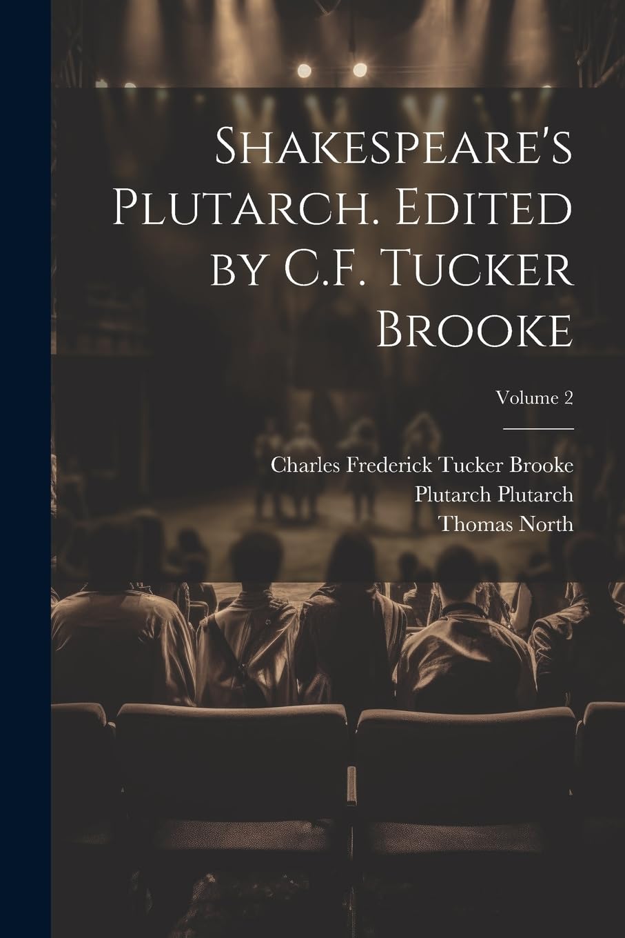 Shakespeare's Plutarch. Edited by C.F. Tucker Brooke; Volume 2 Drama