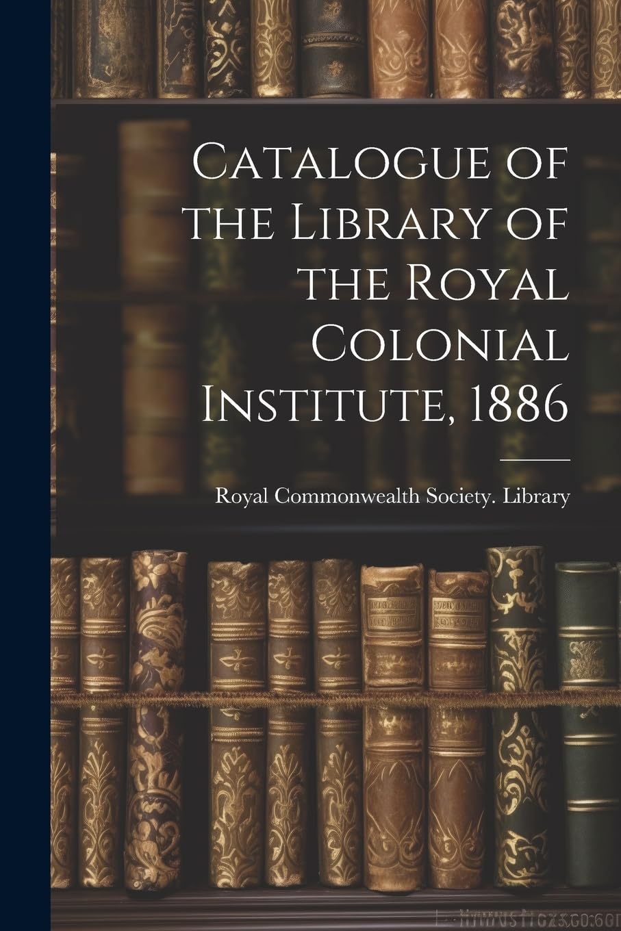 Catalogue of the Library of the Royal Colonial Institute, 1886 Reference Books