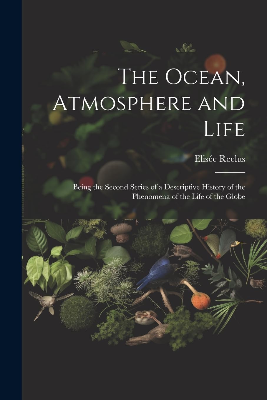 The Ocean, Atmosphere and Life; Being the Second Series of a Descriptive History of the Phenomena of the Life of the Globe Politics & History