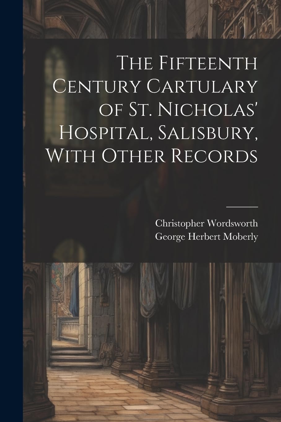 The Fifteenth Century Cartulary of St. Nicholas' Hospital, Salisbury, With Other Records Politics & History