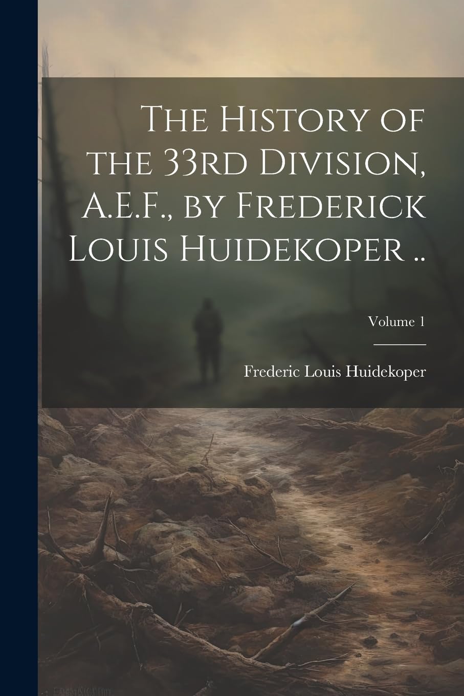The History of the 33rd Division, A.E.F., by Frederick Louis Huidekoper ..; Volume 1 Politics & History