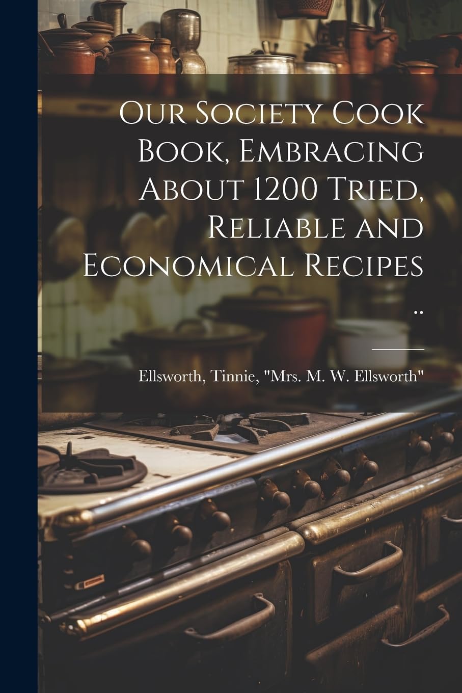 Our Society Cook Book, Embracing About 1200 Tried, Reliable and Economical Recipes .. Leisure, Home & Garden