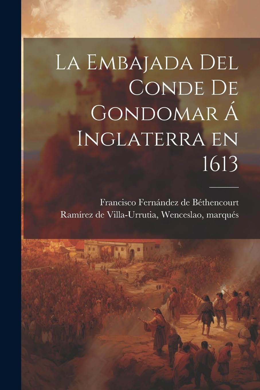 La embajada del conde de Gondomar á Inglaterra en 1613 Politics & History