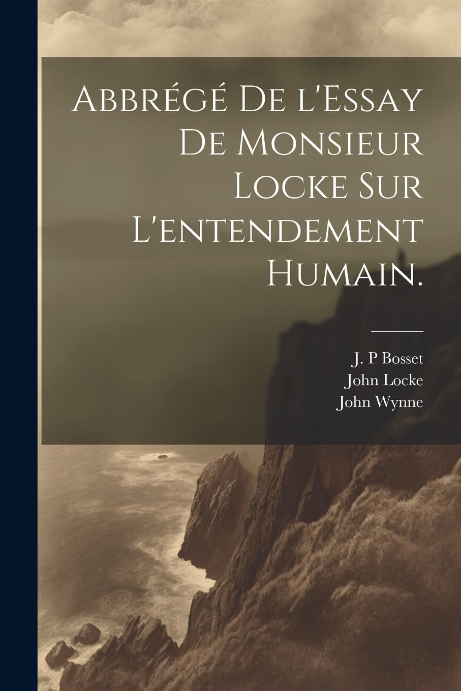Abbrégé de l'Essay de Monsieur Locke sur l'entendement humain. Philosophy