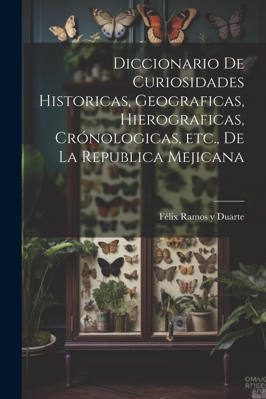 Diccionario de curiosidades historicas, geograficas, hierograficas, crónologicas, etc., de la Republica Mejicana General education