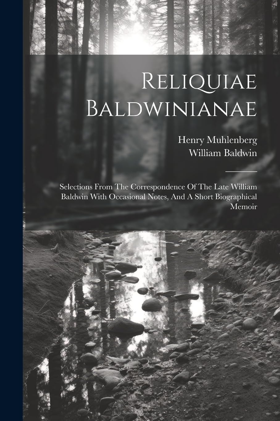 Reliquiae Baldwinianae: Selections From The Correspondence Of The Late William Baldwin With Occasional Notes, And A Short Biographical Memoir Mathematics
