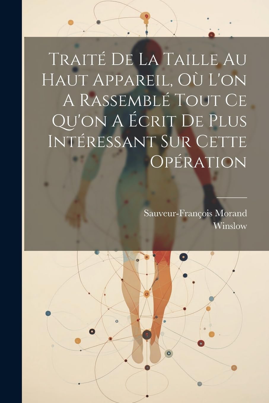 Traité De La Taille Au Haut Appareil, Où L'on A Rassemblé Tout Ce Qu'on A Écrit De Plus Intéressant Sur Cette Opération book
