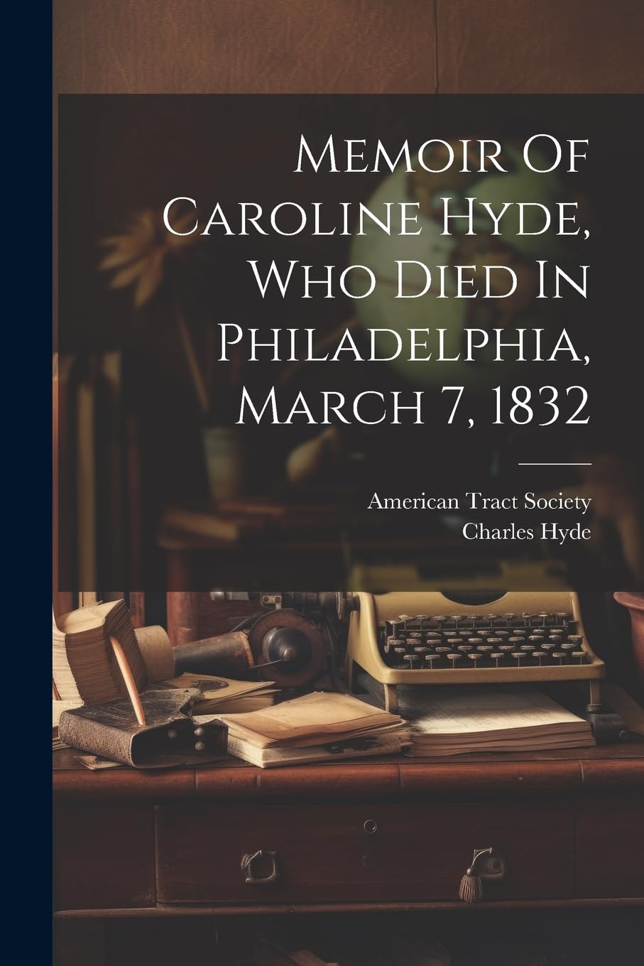 Memoir Of Caroline Hyde, Who Died In Philadelphia, March 7, 1832 Memories