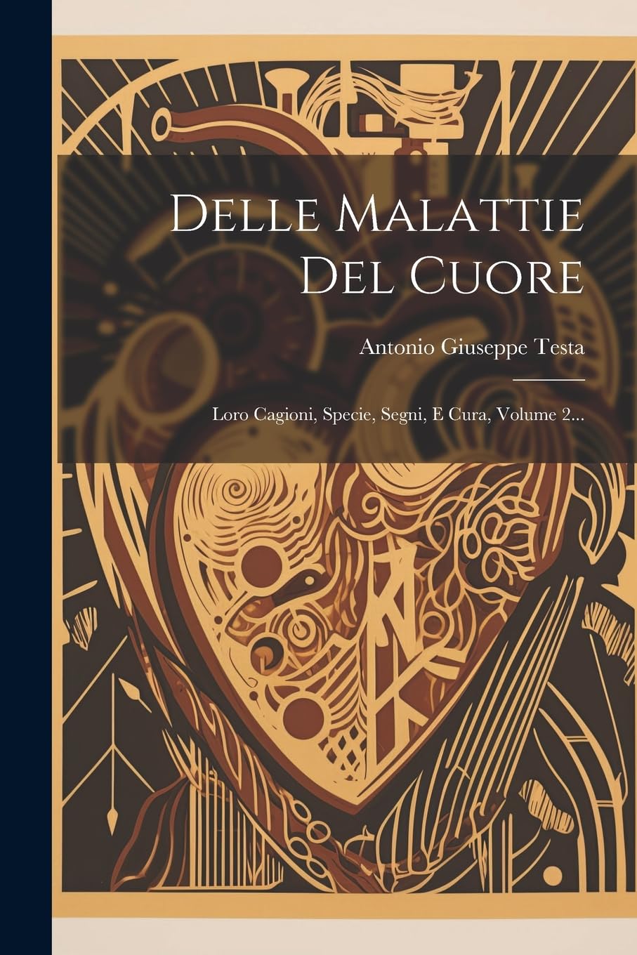 Delle Malattie Del Cuore: Loro Cagioni, Specie, Segni, E Cura, Volume 2... (Italian Edition) Medicine
