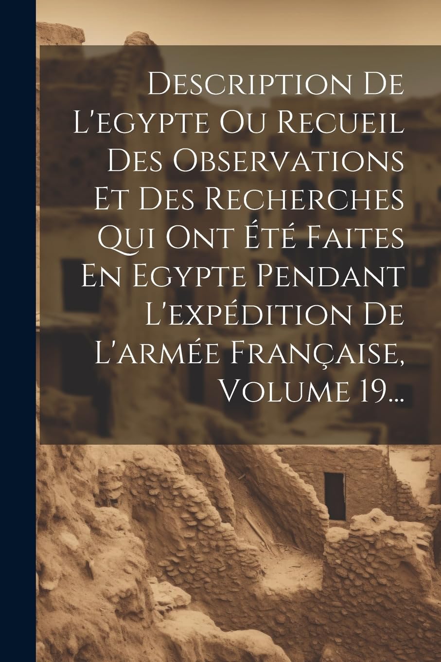 Description De L'egypte Ou Recueil Des Observations Et Des Recherches Qui Ont Été Faites En Egypte Pendant L'expédition De L'armée Française, Volume 19... Politics & History