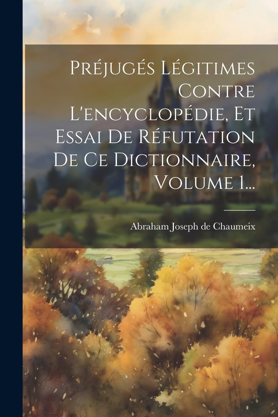 Préjugés Légitimes Contre L'encyclopédie, Et Essai De Réfutation De Ce Dictionnaire, Volume 1... Politics & History