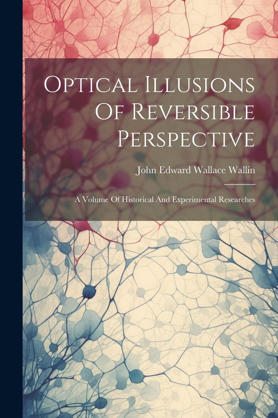 Optical Illusions Of Reversible Perspective: A Volume Of Historical And Experimental Researches Medicine