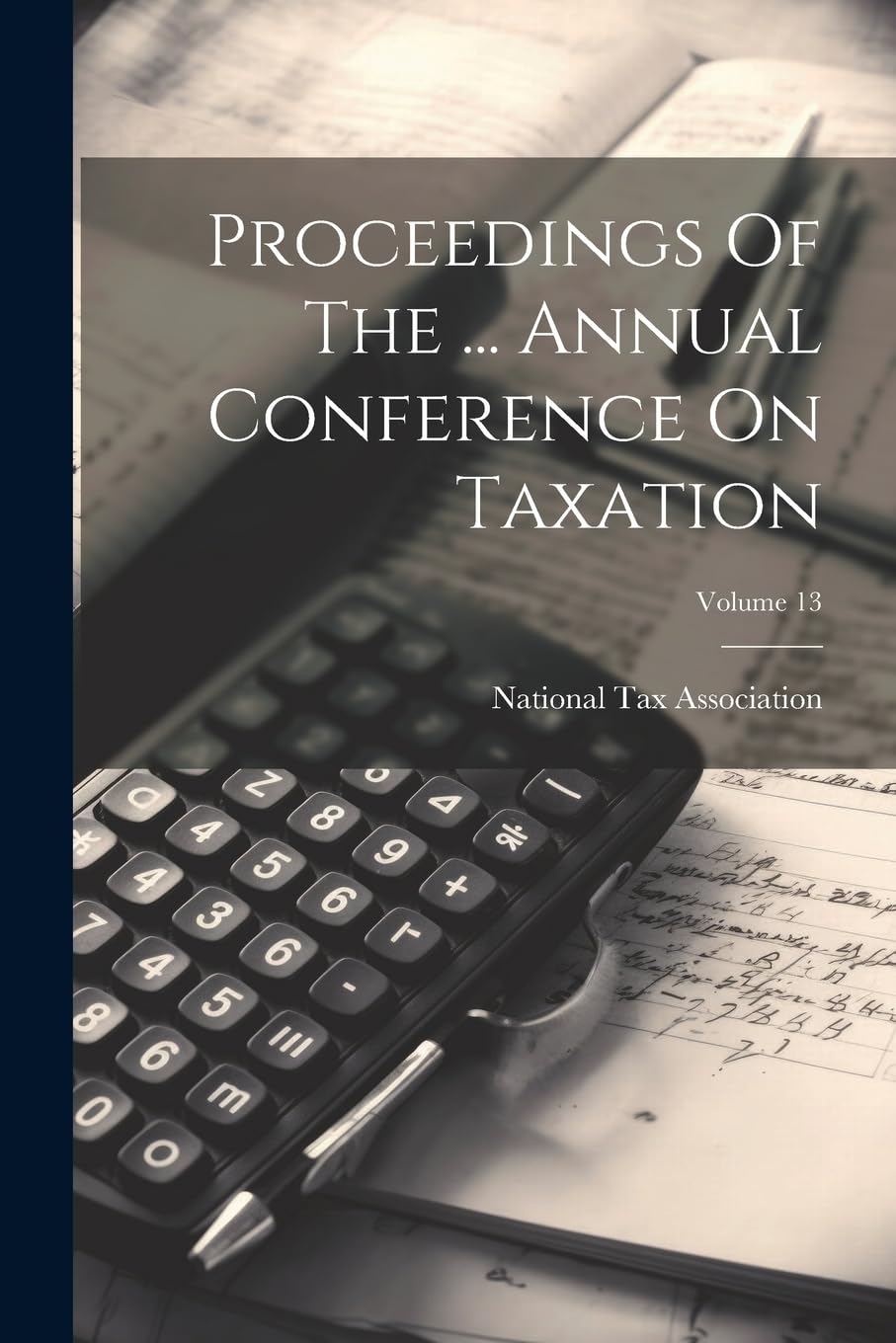 Proceedings Of The ... Annual Conference On Taxation; Volume 13 Business, Finance & Career