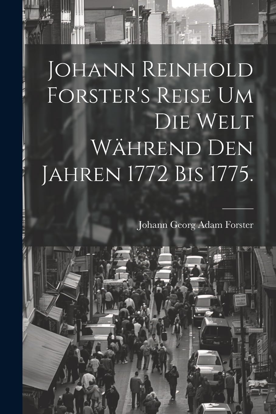 Johann Reinhold Forster's Reise um die Welt während den Jahren 1772 bis 1775. Politics & History