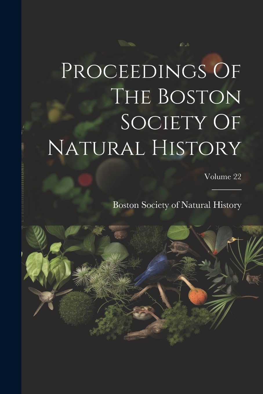 Proceedings Of The Boston Society Of Natural History; Volume 22 Politics & History