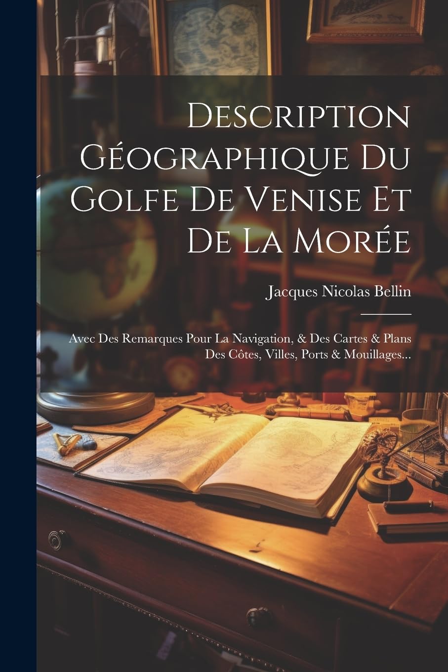 Description Géographique Du Golfe De Venise Et De La Morée: Avec Des Remarques Pour La Navigation, & Des Cartes & Plans Des Côtes, Villes, Ports & Mou Leisure, Home & Garden