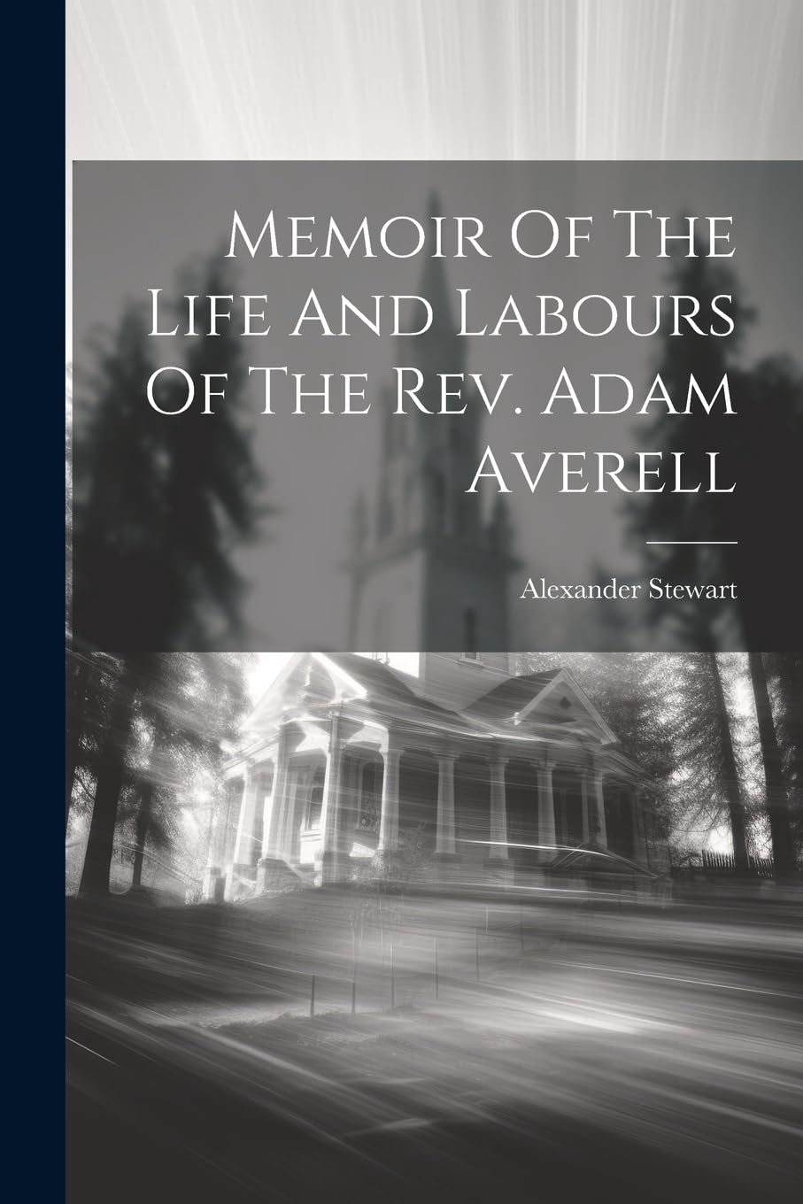 Memoir Of The Life And Labours Of The Rev. Adam Averell Politics & Society