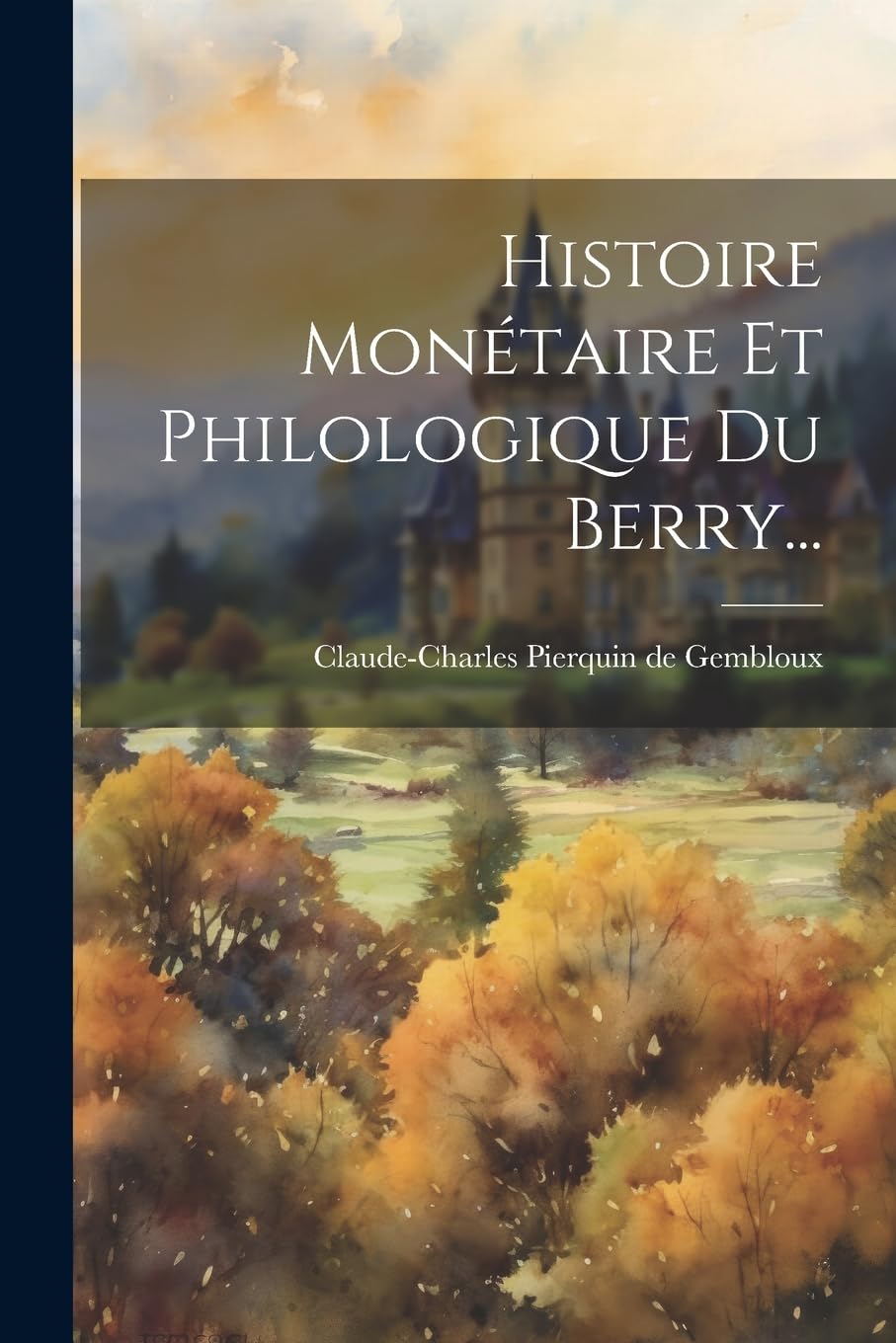 Histoire Monétaire Et Philologique Du Berry... Politics & History
