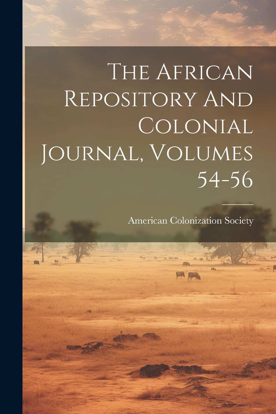 The African Repository And Colonial Journal, Volumes 54-56 Politics & History